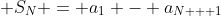 \displaystyle S_N = a_1 - a_{N + 1}