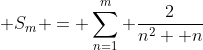 \displaystyle S_m = \sum_{n=1}^{m} \frac{2}{n^2 +n}