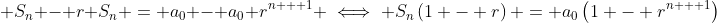 \displaystyle S_n - r S_n = a_0 - a_0 r^{n + 1} \iff S_n\left(1 - r\right) = a_0\left(1 - r^{n + 1}\right)