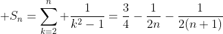 \displaystyle S_n=\sum_{k=2}^{n} \frac{1}{k^2-1}=\frac{3}{4}-\frac{1}{2n}-\frac{1}{2(n+1)}