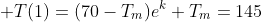 \displaystyle T(1)=(70-T_m)e^{k}+T_m=145
