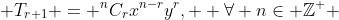 \displaystyle T_{r+1} = ^nC_rx^{n-r}y^r,  \forall n\in \mathbb{Z}^+ 