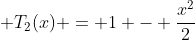 \displaystyle T_2(x) = 1 - \frac{x^2}{2}