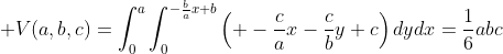 \displaystyle V(a,b,c)=\int_{0}^{a}\int_{0}^{-\frac{b}{a}x+b}\left( -\frac{c}{a}x-\frac{c}{b}y+c\right)dydx=\frac{1}{6}abc