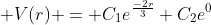 \displaystyle V(r) = C_1e^{\frac{-2r}{3}}+C_2e^{0}