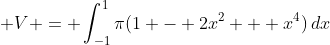 \displaystyle V = \int_{-1}^1{\pi(1 - 2x^2 + x^4)\,dx}