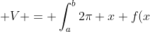 \displaystyle V = \int_a^b{2\pi x f(x) dx