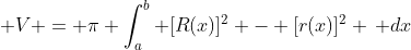 \displaystyle V = \pi \int_a^b [R(x)]^2 - [r(x)]^2 \, dx