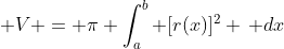 \displaystyle V = \pi \int_a^b [r(x)]^2 \, dx