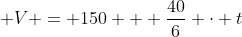 \displaystyle V = 150 + \frac{40}{6} \cdot t