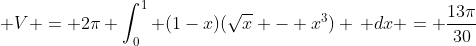 \displaystyle V = 2\pi \int_0^1 (1-x)(\sqrt{x} - x^3) \, dx = \frac{13\pi}{30}
