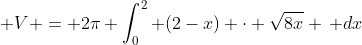 \displaystyle V = 2\pi \int_0^2 (2-x) \cdot \sqrt{8x} \, dx