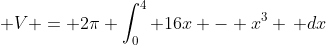 \displaystyle V = 2\pi \int_0^4 16x - x^3 \, dx