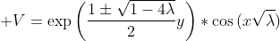 \displaystyle V=\exp{\left(\frac{1\pm\sqrt{1-4\lambda}}{2}y\right)}*\cos{(x\sqrt{\lambda})}