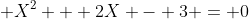 \displaystyle X^2 + 2X - 3 = 0