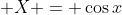 \displaystyle X = \cos{x}