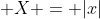 \displaystyle X = |x|