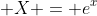 \displaystyle X = e^x