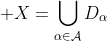 \displaystyle X=\bigcup_{\alpha\in\mathcal{A}}D_\alpha