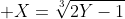 \displaystyle X=\sqrt[3]{2Y-1}