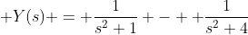 \displaystyle Y(s) = \frac{1}{s^2+1} -  \frac{1}{s^2+4}