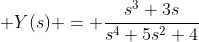 \displaystyle Y(s) = \frac{s^3+3s}{s^4+5s^2+4}
