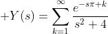 \displaystyle Y(s)=\sum_{k=1}^{\infty}\frac{e^{-s\pi k}}{s^2+4}