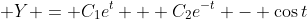 \displaystyle Y = C_1e^{t} + C_2e^{-t} - \cos{t}