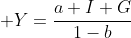 \displaystyle Y=\frac{a+I+G}{1-b}