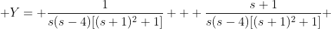 \displaystyle Y= \frac{1}{s(s-4)[(s+1)^2+1]} + \frac{s+1}{s(s-4)[(s+1)^2+1]} 
