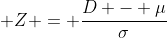 \displaystyle Z = \frac{D - \mu}{\sigma}