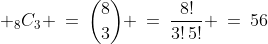 \displaystyle _8C_3 \:=\:{8\choose3} \:=\:\frac{8!}{3!\,5!} \:=\:56