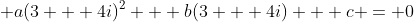 \displaystyle a(3 + 4i)^2 + b(3 + 4i) + c = 0
