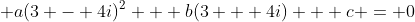\displaystyle a(3 - 4i)^2 + b(3 + 4i) + c = 0