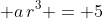 \displaystyle a\,r^3 = 5