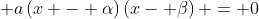 \displaystyle a\left(x - \alpha\right)\left(x- \beta\right) = 0