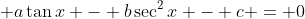 \displaystyle a\tan{x} - b\sec^2{x} - c = 0