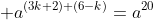 \displaystyle a^{(3k+2)+(6-k)}=a^{20}