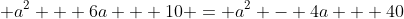 \displaystyle a^2 + 6a + 10 = a^2 - 4a + 40