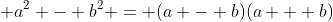 \displaystyle a^2 - b^2 = (a - b)(a + b)