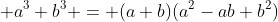 \displaystyle a^3+b^3 = (a+b)(a^2-ab+b^2)