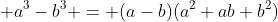 \displaystyle a^3-b^3 = (a-b)(a^2+ab+b^2)