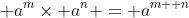 \displaystyle a^m\times a^n = a^{m+ n}