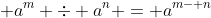 \displaystyle a^m \div a^n = a^{m- n}