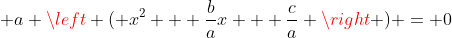 \displaystyle a \left ( x^2 + \frac{b}{a}x + \frac{c}{a} \right ) = 0