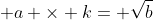 \displaystyle a \times k= \sqrt{b}