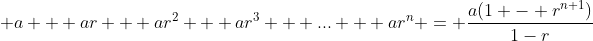 \displaystyle a + ar + ar^2 + ar^3 + ... + ar^n = \frac{a(1 - r^{n+1})}{1-r}