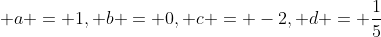 \displaystyle a = 1, b = 0, c = -2, d = \frac{1}{5}