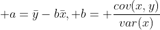 \displaystyle a=\bar{y}-b\bar{x}, b= \frac{cov(x,y)}{var(x)}