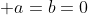 \displaystyle a=b=0